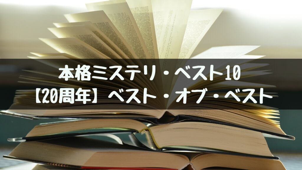 【20周年】本格ミステリ・ベスト・オブ・ベスト10のすべて
